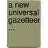 A New Universal Gazetteer ...