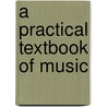 A Practical Textbook Of Music door Edward Brattle Oliver