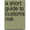 A Short Guide To Customs Risk door Catherine Truel