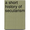 A Short History Of Secularism door Graeme Smith