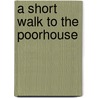 A Short Walk To The Poorhouse door Richard P. Braden