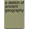 A Sketch Of Ancient Geography door Sketch