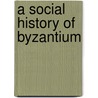 A Social History of Byzantium door John Haldon