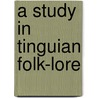 A Study In Tinguian Folk-Lore door Fay-Cooper Cole