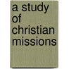 A Study Of Christian Missions door William Newton Clarke