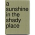 A Sunshine In The Shady Place