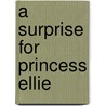 A Surprise For Princess Ellie by Diana Kimpton