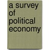 A Survey Of Political Economy door Sir Macdonell John
