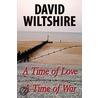 A Time Of Love, A Time Of War by David Wiltshire