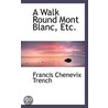 A Walk Round Mont Blanc, Etc. by Francis Chenevix Trench