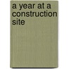 A Year at a Construction Site by Nicholas Harris