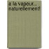 A la vapeur... naturellement!