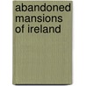 Abandoned Mansions Of Ireland door Tarquin Blake