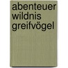 Abenteuer Wildnis Greifvögel door Onbekend