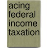 Acing Federal Income Taxation by Samuel A. Donaldson