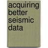 Acquiring Better Seismic Data door William Carr Pritchett