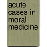 Acute Cases In Moral Medicine door Onbekend