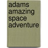 Adams Amazing Space Adventure by Benji Bennett