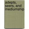 Adepts, Seers, And Mediumship by J.C. Street