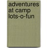 Adventures at Camp Lots-o-Fun by Marilyn Helmer
