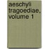 Aeschyli Tragoediae, Volume 1