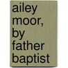 Ailey Moor, by Father Baptist by Brien Richard Baptist