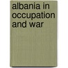 Albania in Occupation and War door Owen Pearson