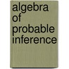 Algebra Of Probable Inference by Richard T. Cox