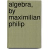 Algebra, by Maximilian Philip door Maximilian Philip