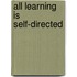 All Learning Is Self-Directed