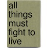 All Things Must Fight to Live by Bryan Mealer