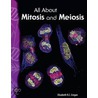 All about Mitosis and Meiosis by Elizabeth R.C. Cregan