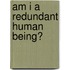 Am I A Redundant Human Being?