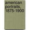 American Portraits, 1875-1900 door Jr. Gamaliel Bradford
