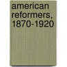 American Reformers, 1870-1920 by Steven L. Piott