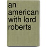 An American With Lord Roberts by Julian Ralph