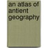 An Atlas Of Antient Geography
