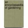 An Encyclopaedia of Gardening door Walter Page Wright