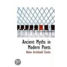 Ancient Myths In Modern Poets by Helen Archibald Clarke
