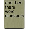 And Then There Were Dinosaurs by Shirley Steinberg