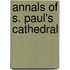 Annals Of S. Paul's Cathedral