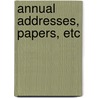 Annual Addresses, Papers, Etc by Unknown