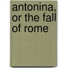 Antonina, Or The Fall Of Rome by William Wilkie Collins