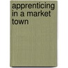 Apprenticing In A Market Town by Hugh Hanley