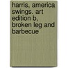 Harris, America Swings. Art Edition B, Broken Leg And Barbecue
