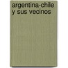 Argentina-Chile y Sus Vecinos door Pablo Lacoste