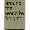 Around The World By Freighter door Bob Hartley