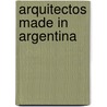 Arquitectos Made in Argentina door Luis J. Grossman