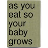 As You Eat So Your Baby Grows door Nikki Goldbeck