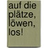 Auf die Plätze, Löwen, los!